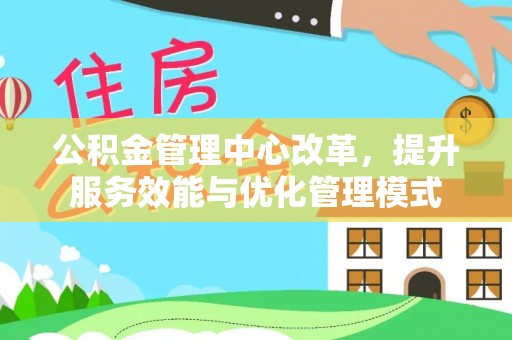 改则公积金管理中心改革，提升服务效能与优化管理模式