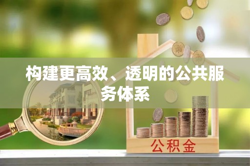 改则构建更高效、透明的公共服务体系