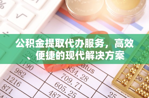 改则公积金提取代办服务，高效、便捷的现代解决方案