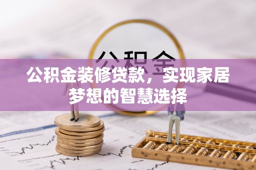 改则公积金装修贷款，实现家居梦想的智慧选择