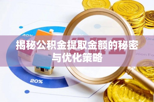 改则揭秘公积金提取金额的秘密与优化策略