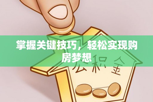 改则掌握关键技巧，轻松实现购房梦想