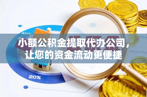 改则小额公积金提取代办公司，让您的资金流动更便捷