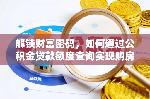 改则解锁财富密码，如何通过公积金贷款额度查询实现购房梦想