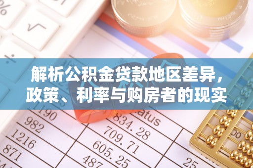 改则解析公积金贷款地区差异，政策、利率与购房者的现实选择