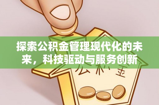 改则探索公积金管理现代化的未来，科技驱动与服务创新