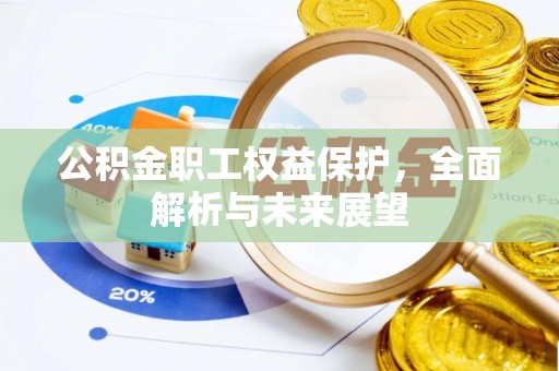 改则公积金职工权益保护，全面解析与未来展望