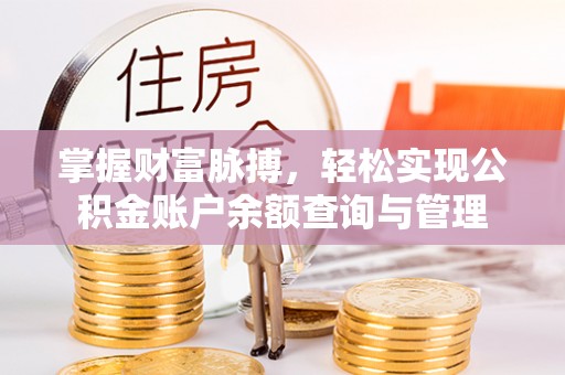改则掌握财富脉搏，轻松实现公积金账户余额查询与管理