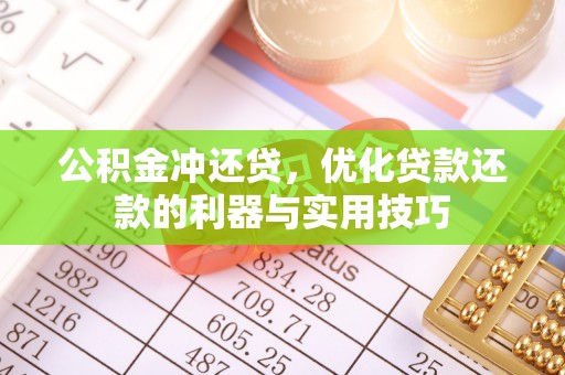 改则公积金冲还贷，优化贷款还款的利器与实用技巧
