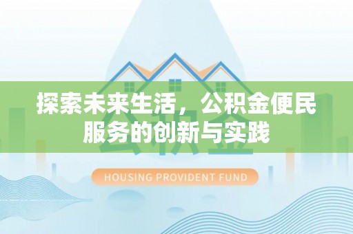 改则探索未来生活，公积金便民服务的创新与实践