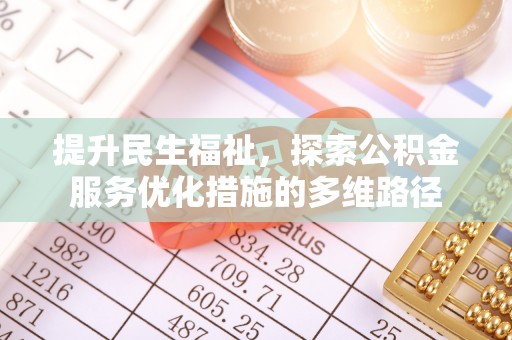 改则提升民生福祉，探索公积金服务优化措施的多维路径