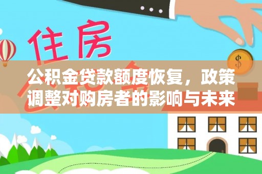 改则公积金贷款额度恢复，政策调整对购房者的影响与未来展望