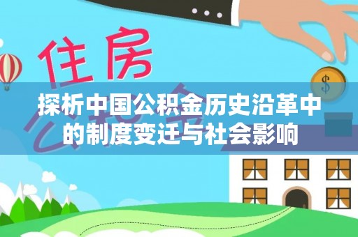 改则探析中国公积金历史沿革中的制度变迁与社会影响