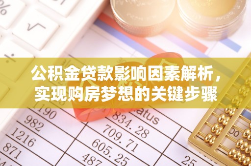 改则公积金贷款影响因素解析，实现购房梦想的关键步骤