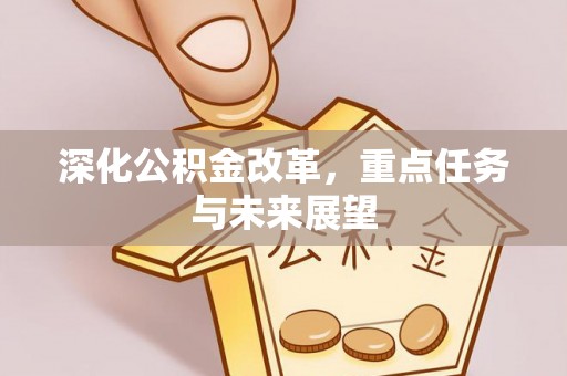 改则深化公积金改革，重点任务与未来展望
