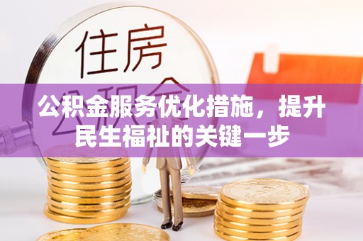 改则公积金服务优化措施，提升民生福祉的关键一步