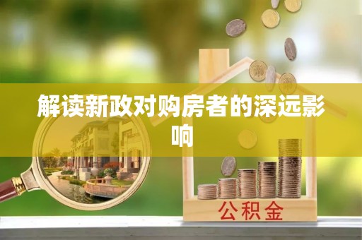 改则解读新政对购房者的深远影响