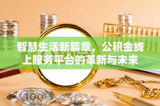 改则智慧生活新篇章，公积金线上服务平台的革新与未来