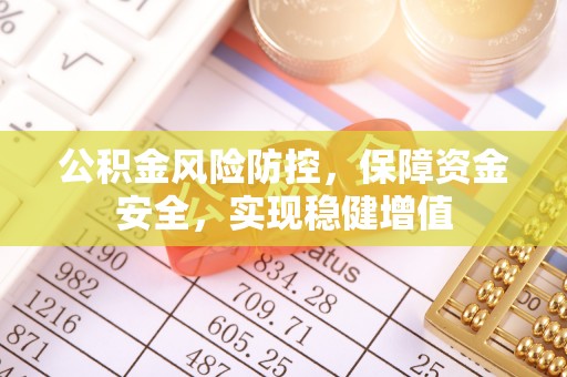 改则公积金风险防控，保障资金安全，实现稳健增值
