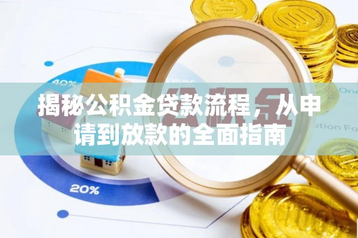 改则揭秘公积金贷款流程，从申请到放款的全面指南
