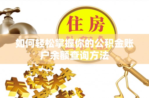 改则如何轻松掌握你的公积金账户余额查询方法