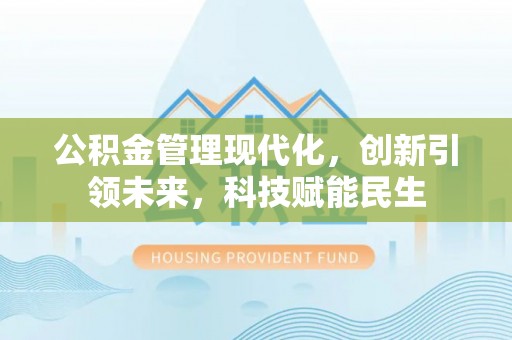 改则公积金管理现代化，创新引领未来，科技赋能民生