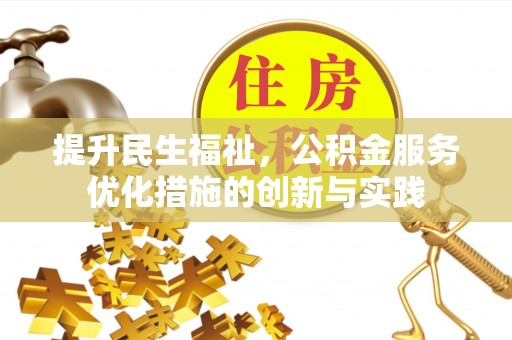 改则提升民生福祉，公积金服务优化措施的创新与实践