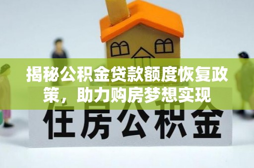 改则揭秘公积金贷款额度恢复政策，助力购房梦想实现