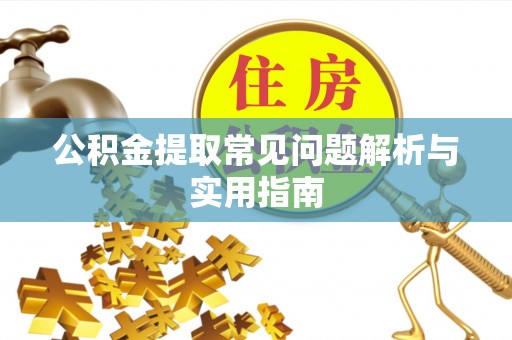 改则公积金提取常见问题解析与实用指南