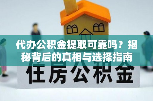 改则代办公积金提取可靠吗？揭秘背后的真相与选择指南