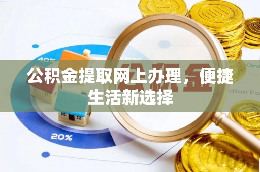 改则公积金提取网上办理，便捷生活新选择