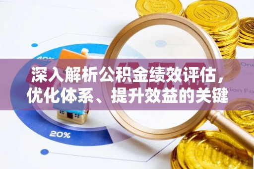 改则深入解析公积金绩效评估，优化体系、提升效益的关键路径
