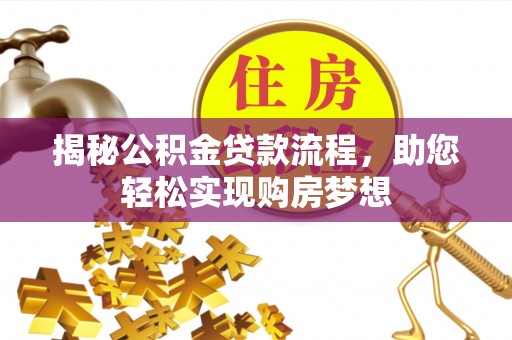 改则揭秘公积金贷款流程，助您轻松实现购房梦想