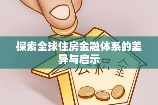 改则探索全球住房金融体系的差异与启示