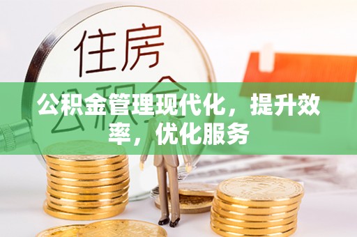 改则公积金管理现代化，提升效率，优化服务
