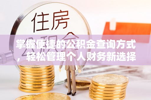 改则掌握便捷的公积金查询方式，轻松管理个人财务新选择