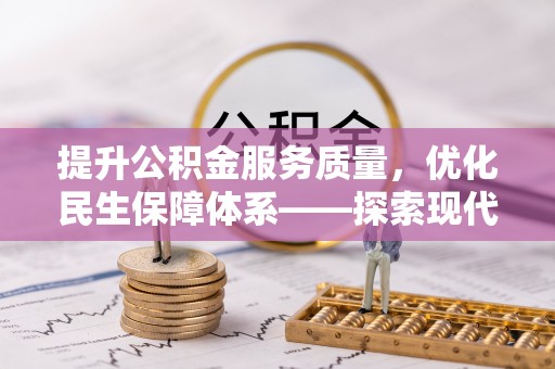 改则提升公积金服务质量，优化民生保障体系——探索现代城市居民福利新方向