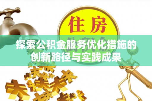 改则探索公积金服务优化措施的创新路径与实践成果
