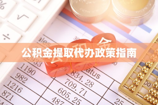 改则公积金提取代办政策指南