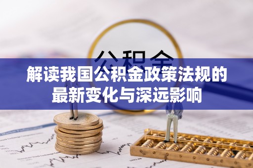 改则解读我国公积金政策法规的最新变化与深远影响