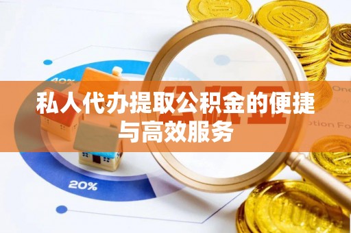 改则私人代办提取公积金的便捷与高效服务