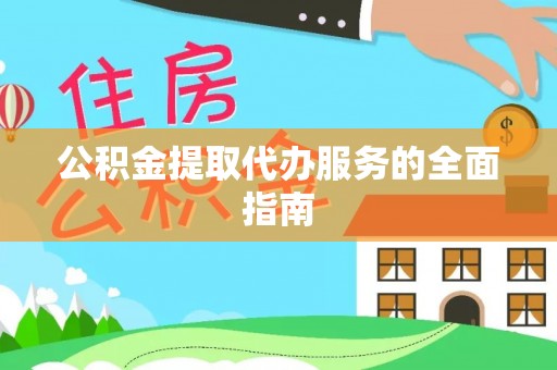 改则公积金提取代办服务的全面指南